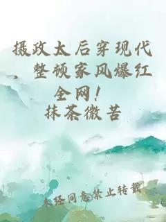 摄政太后穿现代,整顿家风爆红全网!