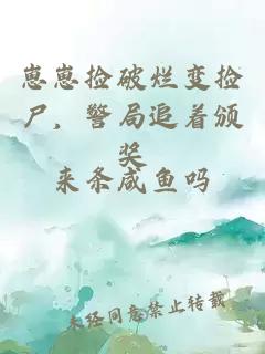 崽崽捡破烂变捡尸,警局追着颁奖
